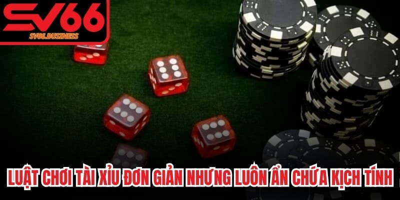 Luật chơi Tài Xỉu đơn giản nhưng luôn ẩn chứa không khí kịch tính