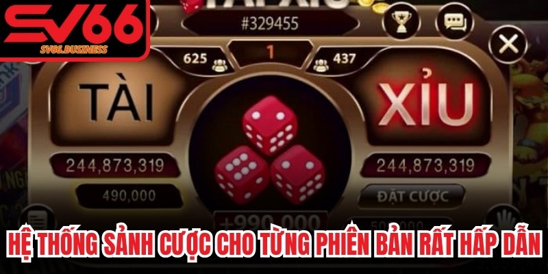 Hệ thống sảnh cược cho từng phiên bản rất hấp dẫn và thú vị