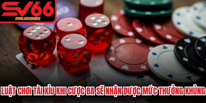 Luật chơi Tài Xỉu khi cược ba sẽ nhận được mức ăn thưởng siêu khủng