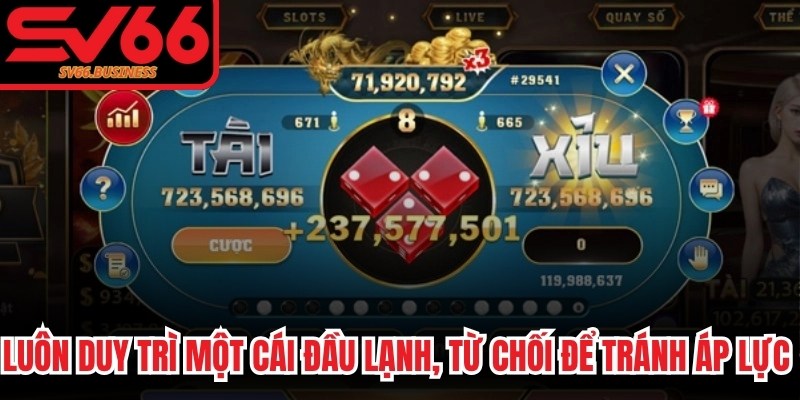 Luôn duy trì một cái đầu lạnh, từ chối để tránh áp lực thắng thua