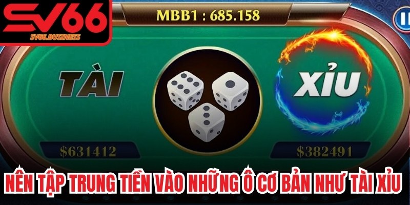 Nên tập trung tiền vào những ô cơ bản như Tài Xỉu hoặc Chẵn Lẻ