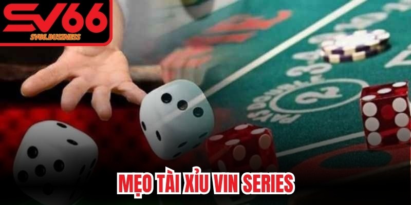 Mẹo Tài Xỉu Vin Series