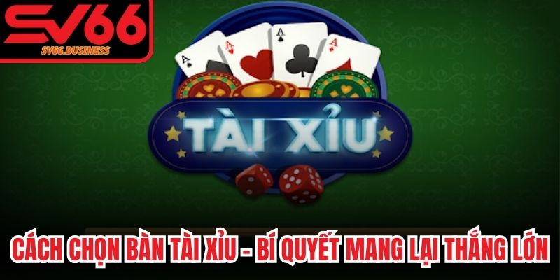 Cách Chọn Bàn Tài xỉu