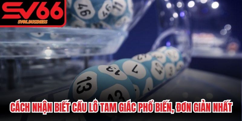 Cách nhận biết cầu lô tam giác phổ biến, đơn giản nhất