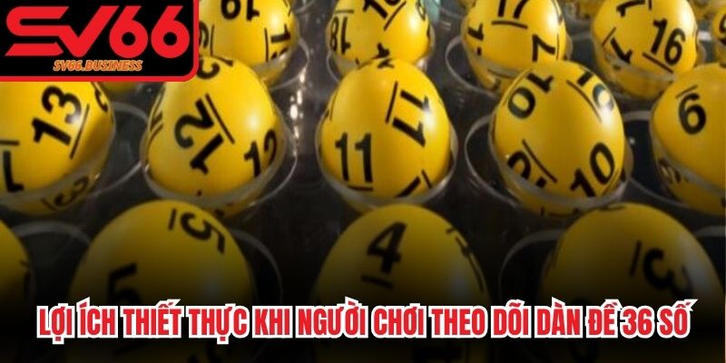 Lợi ích thiết thực khi người chơi theo dõi dàn đề 36 số