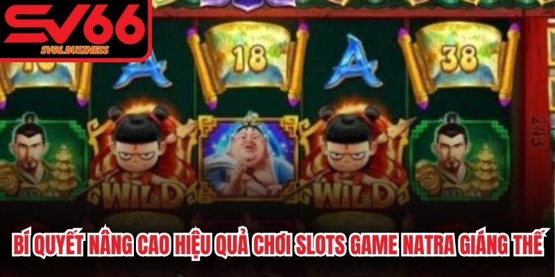 Bí quyết nâng cao hiệu quả chơi slots game Natra Giáng Thế 