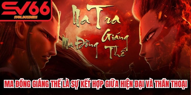 Ma Đồng Giáng Thế là sự kết hợp giữa yếu tố giải trí hiện đại và thần thoại