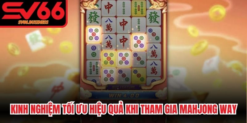 Kinh nghiệm tối ưu hiệu quả khi tham gia MahJong Way