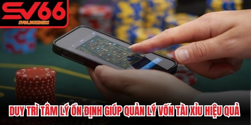 Duy trì tâm lý ổn định giúp quản lý vốn tài xỉu hiệu quả tối ưu