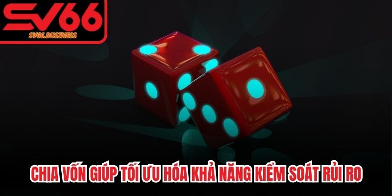 Chia vốn giúp người chơi tối ưu hóa khả năng kiểm soát rủi ro
