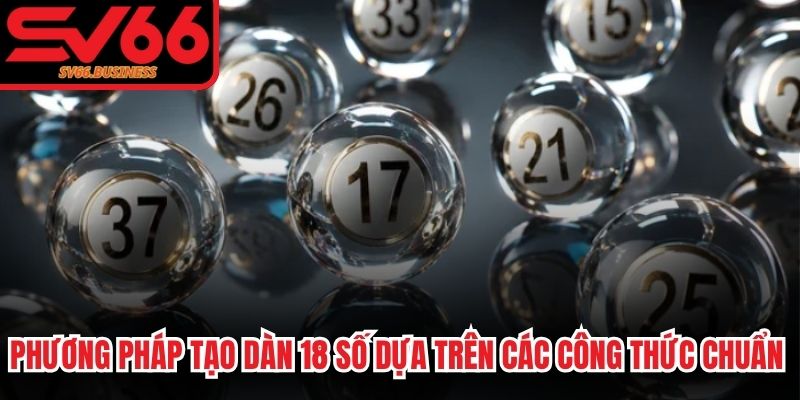 Phương pháp tạo dàn 18 số dựa trên các công thức chuẩn chỉnh