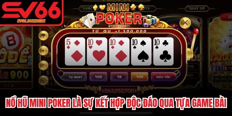 Nổ hũ mini Poker là sự kết hợp độc đáo thông qua tựa game bài