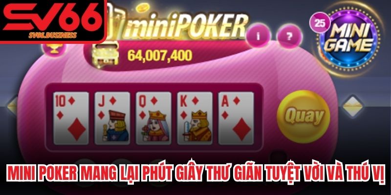 Mini Poker hiện nay mang lại phút giây thư giãn tuyệt vời và thú vị