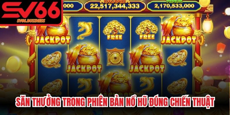 Săn thưởng trong phiên bản đổi thưởng nổ hũ đúng chiến thuật