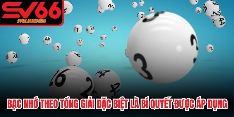 Bạc nhớ theo tổng giải đặc biệt là bí quyết được nhiều cao thủ áp dụng
