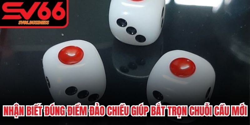 Nhận biết đúng điểm đảo chiều giúp bạn bắt trọn chuỗi cầu mới