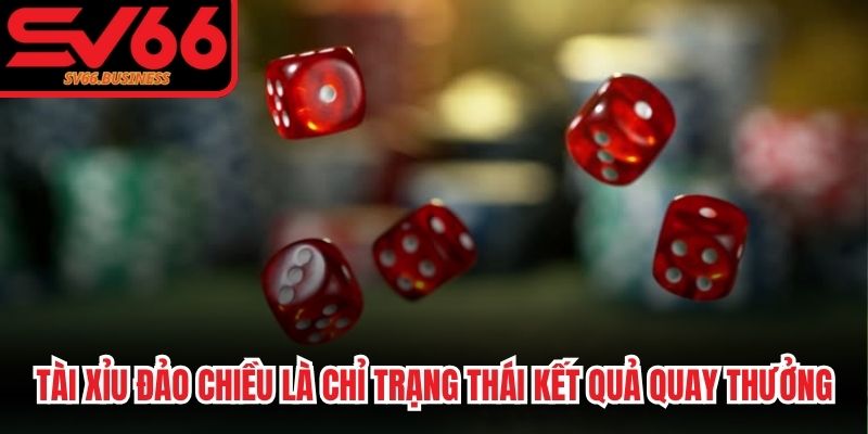 Tài Xỉu đảo chiều là thuật ngữ chỉ trạng thái kết quả quay thưởng