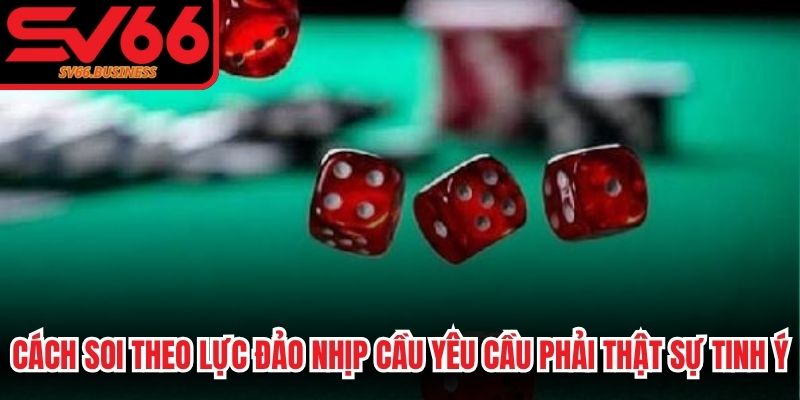 Cách soi theo lực đảo nhịp cầu yêu cầu người chơi phải thật sự tinh ý