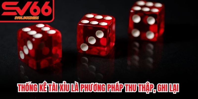 Thống kê Tài Xỉu là phương pháp thu thập, ghi lại và hệ thống
