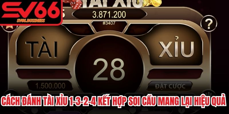Cách đánh tài xỉu 1-3-2-4 kết hợp soi cầu mang lại hiệu quả cao