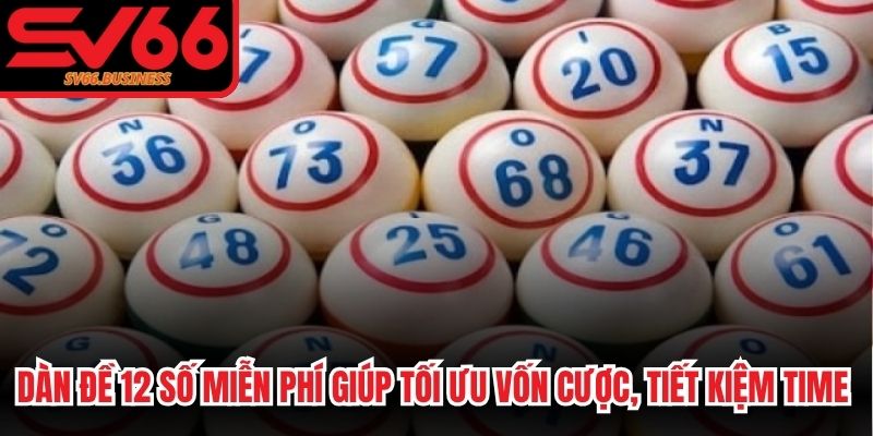 Dàn đề 12 số miễn phí giúp bạn tối ưu vốn cược, tiết kiệm time phân tích