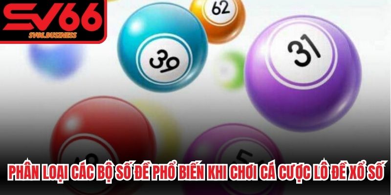 Phân loại các bộ số đề phổ biến khi chơi cá cược lô đề xổ số