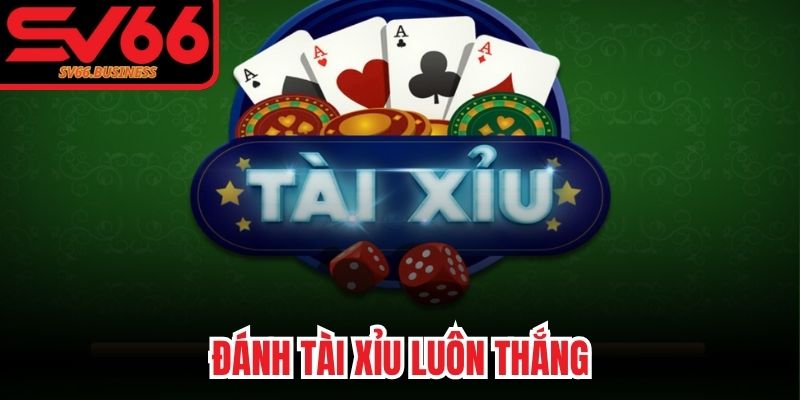 Đánh Tài Xỉu Luôn Thắng