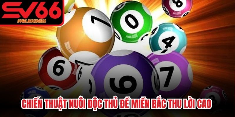 Chiến thuật nuôi độc thủ đề miền bắc thu lời cao cho anh em