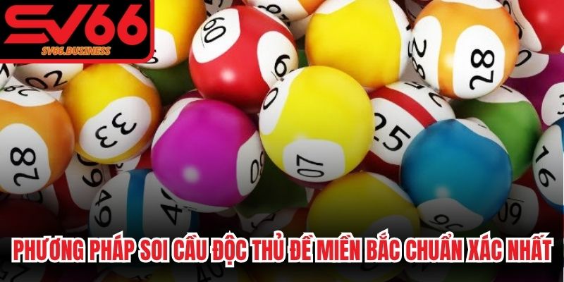 Phương pháp soi cầu độc thủ đề miền bắc chuẩn xác nhất