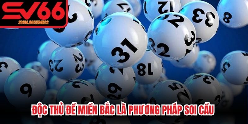 Độc thủ đề miền bắc là phương pháp soi cầu được nhiều người ưa chuộng