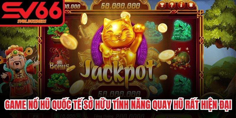 Game nổ hũ quốc tế sở hữu tính năng quay hũ rất hiện đại