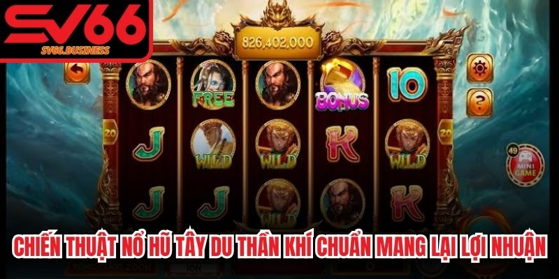 Chiến thuật nổ hũ tây du thần khí chuẩn xác mang lại lợi nhuận
